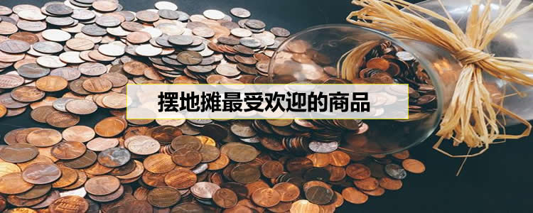 摆地摊最受欢迎的商品