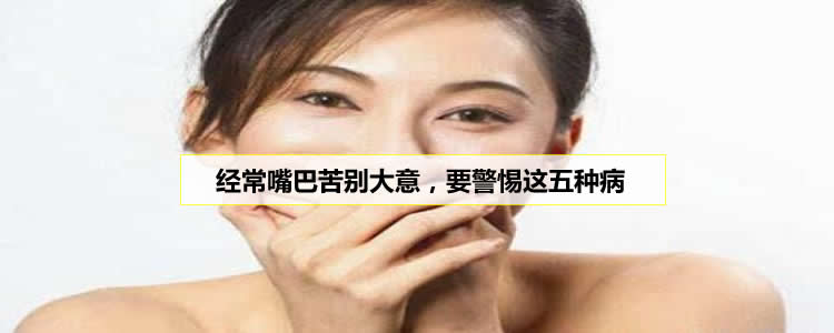 经常嘴巴苦别大意，要警惕这五种病